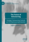Image for The future of outsourcing  : strategic outsourcing controls and the backsourcing evolution