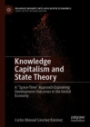 Image for Knowledge capitalism and state theory: a &quot;space-time&quot; approach explaining development outcomes in the global economy