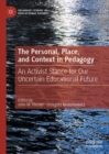 Image for The Personal, Place, and Context in Pedagogy: An Activist Stance for Our Uncertain Educational Future