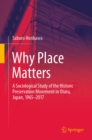 Image for Why Place Matters: A Sociological Study of the Historic Preservation Movement in Otaru, Japan, 1965-2017