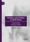 Image for Elections and TV News in South Africa: Desperately Seeking Depth