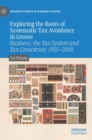 Image for Exploring the roots of systematic tax avoidance in Greece  : business, the tax system and tax conscience, 1955-2008