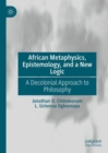 Image for African metaphysics, epistemology, and a new logic  : a decolonial approach to philosophy