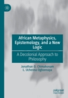 Image for African metaphysics, epistemology and a new logic  : a decolonial approach to philosophy