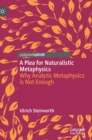 Image for A plea for naturalistic metaphysics  : why analytic metaphysics is not enough