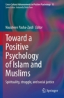 Image for Toward a positive psychology of Islam and Muslims  : spirituality, struggle, and social justice