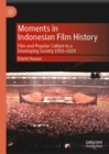 Image for Moments in Indonesian Film History: Film and Popular Culture in a Developing Society, 1950-2020