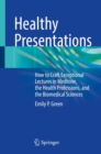 Image for Healthy Presentations: How to Craft Exceptional Lectures in Medicine, the Health Professions, and the Biomedical Sciences