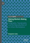 Image for Making markets making place: geography, topo/graphy and the reproduction of an urban marketplace
