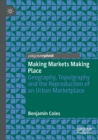 Image for Making markets making place  : geography, topo/graphy and the reproduction of an urban marketplace