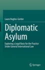 Image for Diplomatic Asylum: Exploring a Legal Basis for the Practice Under General International Law