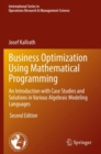 Image for Business optimization using mathematical programming  : an introduction with case studies and solutions in various algebraic modeling languages