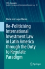 Image for Re-Politicising International Investment Law in Latin America Through the Duty to Regulate Paradigm