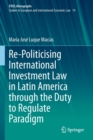Image for Re-politicising international investment law in Latin America through the duty to regulate paradigm.