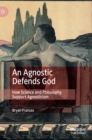 Image for An agnostic defends God  : how science and philosophy support agnosticism