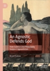 Image for An agnostic defends God: how science and philosophy support agnosticism