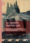 Image for An agnostic defends God  : how science and philosophy support agnosticism
