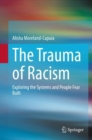Image for The Trauma of Racism : Exploring the Systems and People Fear Built