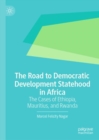 Image for The road to democratic development statehood in Africa: the cases of Ethiopia, Mauritius, and Rwanda