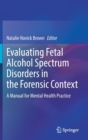 Image for Evaluating Fetal Alcohol Spectrum Disorders in the Forensic Context : A Manual for Mental Health Practice
