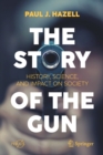 Image for The Story of the Gun : History, Science, and Impact on Society