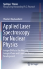 Image for Applied Laser Spectroscopy for Nuclear Physics : Isotope Shifts in the Mercury Isotopic Chain and Laser Ion Source Development
