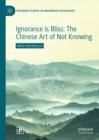 Image for Ignorance is bliss: the Chinese art of not knowing
