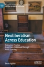 Image for Neoliberalism across education  : policy and practice from early childhood through adult learning