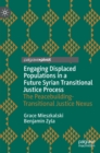 Image for Engaging displaced populations in a future syrian transitional justice process  : the peacebuilding-transitional justice nexus