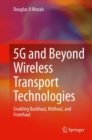 Image for 5G and Beyond Wireless Transport Technologies : Enabling Backhaul, Midhaul, and Fronthaul