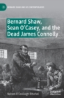 Image for Bernard Shaw, Sean O&#39;Casey, and the dead James Connolly