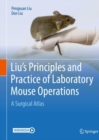 Image for Liu&#39;s principles and practices of laboratory mouse operations  : a surgical atlas