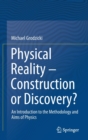 Image for Physical Reality – Construction or Discovery? : An Introduction to the Methodology and Aims of Physics
