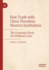 Image for How trade with China threatens Western institutions: the economic roots of a political crisis