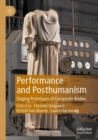Image for Performance and posthumanism  : staging prototypes of composite bodies