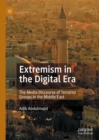 Image for Extremism in the digital era: the media discourse of terrorist groups in the Middle East