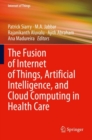Image for The fusion of internet of things, artificial intelligence, and cloud computing in health care
