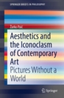 Image for Aesthetics and the Iconoclasm of Contemporary Art : Pictures Without a World