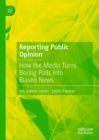Image for Reporting Public Opinion: How the Media Turns Boring Polls Into Biased News