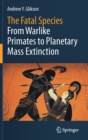 Image for The Fatal Species : From Warlike Primates to Planetary Mass Extinction