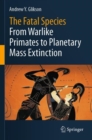 Image for The fatal species  : from warlike primates to planetary mass extinction
