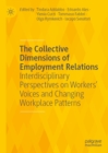 Image for The collective dimensions of employment relations: interdisciplinary perspectives on workers&#39; voices and changing workplace patterns