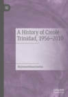 Image for A history of Creole Trinidad, 1956-2010