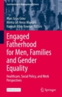 Image for Engaged Fatherhood for Men, Families and Gender Equality : Healthcare, Social Policy, and Work Perspectives