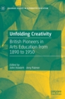 Image for Unfolding creativity  : British pioneers in arts education from 1890 to 1950