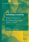 Image for Unfolding Creativity : British Pioneers in Arts Education from 1890 to 1950
