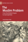 Image for The Muslim problem  : from the British Empire to Islamophobia