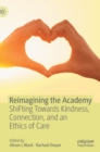 Image for Reimagining the academy  : shifting towards kindness, connection, and an ethics of care
