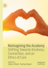 Image for Reimagining the Academy : ShiFting Towards Kindness, Connection, and an Ethics of Care