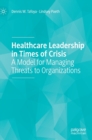 Image for Healthcare leadership in times of crisis  : a model for managing threats to organizations